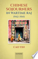 Chinese sojourners in wartime Raj, 1942-1945 /