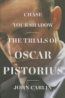 Chase your shadow : the trials of Oscar Pistorius /