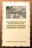 Andrés González de Barcia and the creation of the colonial Spanish American library /