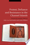 Protest, Defiance and Resistance in the Channel Islands : German Occupation, 1940-45