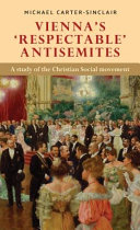 Viennas respectable antisemites : a study of the Christian social movement /