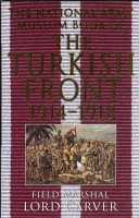 The National Army Museum book of the Turkish Front 1914-1918 : the campaigns at Gallipoli, in Mesopotamia, and in Palestine /