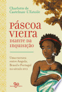 Páscoa Vieira diante da inquisição : uma escrava entre Angola, Brasil e Portugal no século XVII /