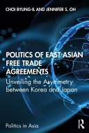 Politics of East Asian free trade agreements : unveiling the asymmetry between Korea and Japan /