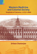 Western medicine and colonial society : hospitals of Calcutta, c.1757-1860 /