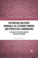 Byzantine military manuals as literary works and practical handbooks : the case of the tenth-century Sylloge Tacticorum /