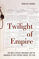 Twilight of Empire : The Brest-Litovsk Conference and the Remaking of East-Central Europe, 1917-1918 /