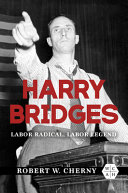 Harry Bridges : labor radical, labor legend /