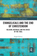 Evangelicals and the end of Christendom : religion, Australia, and the crises of the 1960s /