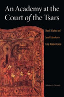 An academy at the court of the tsars : Greek scholars and Jesuit education in early modern Russia /
