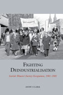 Fighting deindustrialisation : Scottish women's factory occupations, 1981-1982 /