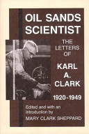 Oil sands scientist : the letters of Karl A. Clark, 1920-1949 /