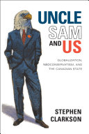 Uncle Sam and us : globalization, neoconservatism, and the Canadian state /