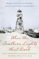 When the southern lights went dark : the lighthouse establishment during the Civil War /
