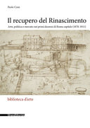 Il recupero del Rinascimento : arte, politica e mercato nei primi decenni di Roma capitale (1870-1911) /