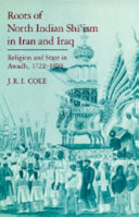 Roots of North Indian Sh�i�ism in Iran and Iraq : religion and state in Awadh, 1722-1859 /