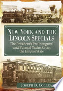 New York and the Lincoln Specials : the presidents pre-inaugural and funeral trains cross the Empire State /