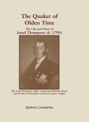 The Quaker of the olden time : the life and times of Israel Thompson (d. 1795) : his land, plantation, mills, tanyard & mansion house and the rise of Wheatland, Loudo[u]n County, Virginia /