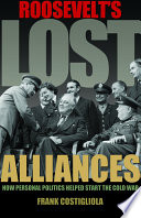 Roosevelt's lost alliances : how personal politics helped start the Cold War /