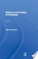 History of the Indian Archipelago : containing an account of the manners, arts, languages, religions, institutions and commerce of its inhabitants /