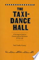 The Taxi-Dance Hall : A Sociological Study in Commercialized Recreation and City Life /