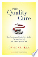 The quality cure : how focusing on health care quality can save your life and lower spending too /