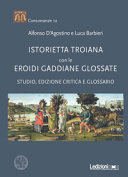 Istorietta troiana con le Eroidi gaddiane glossate : studio, edizione critica e glossario /