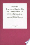 Traditional leadership and democratisation in Southern Africa : a comparative study of Botswana, Namibia, and Southern Africa /