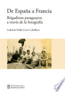 De España a Francia : brigadistas paraguayos a través de la fotografía /