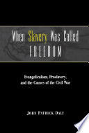 When slavery was called freedom : evangelicalism, proslavery, and the causes of the Civil War /