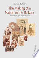 The making of a nation in the Balkans : historiography of the Bulgarian revival /