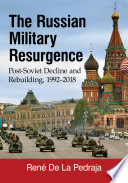 The Russian military resurgence : post-Soviet decline and rebuilding, 1992-2018 /