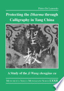 Protecting the dharma through calligraphy in Tang China : a study of the Ji wang shengjiao xu, the preface to the Buddhist scriptures engraved on stone in Wang Xizhi's collated characters /