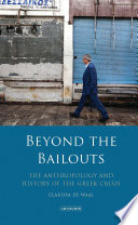 Beyond the bailouts : the anthropology and history of the Greek crisis /