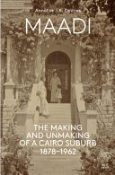 Maadi : the making and unmaking of a Cairo suburb 1878-1962 /