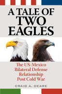 A tale of two eagles : the US-Mexico bilateral defense relationship post Cold War /