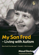 My son Fred--living with autism : how could you manage? I couldn't, I did it anyway /