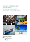 African, Caribbean and Pacific trade : prospects for stronger performance and cooperation /