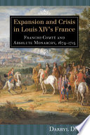 Expansion and crisis in Louis XIV's France : Franche-Comté and absolute monarchy, 1674-1715 /