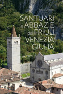Santuari e abbazie del Friuli Venezia Giulia /