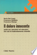 Il dolore innocente : guida per operatori ed educatori nei casi di maltrattamento infantile /