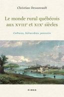 Le monde rural québécois aux XVIIIe et XIXe siècles : cultures, hiérarchies, pouvoirs /