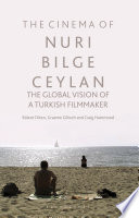 The cinema of Nuri Bilge Ceylan : the global vision of a Turkish filmmaker /