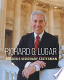 Richard G. Lugar : Indianas Visionary Statesman /
