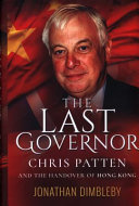 The last governor : Chris Patten and the handover of Hong Kong /