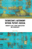 Tatarstan's autonomy within Putin's Russia : minority elites, ethnic mobilization and sovereignty /