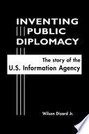 Inventing public diplomacy : the story of the U.S. Information Agency /