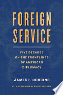 Foreign Service. : five decades on the frontlines of American diplomacy /