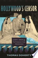 Hollywoods censor : Joseph I. Breen  the Production Code Administration /