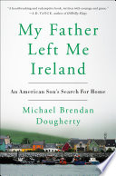 My father left me Ireland : an American son's search for home /